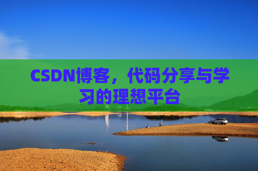 CSDN博客,代码分享与学习的理想平台